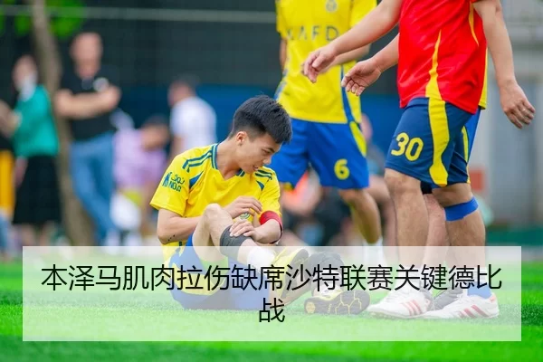 本泽马肌肉拉伤缺席沙特联赛关键德比战